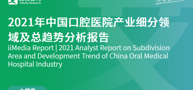 2021年中国口腔医院产业细分领域及总趋势分析报告